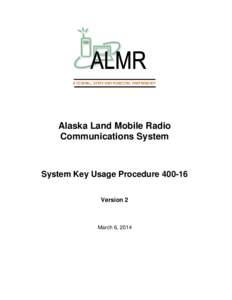 A FEDERAL, STATE AND MUNICIPAL PARTNERSHIP  Alaska Land Mobile Radio Communications System  System Key Usage Procedure[removed]