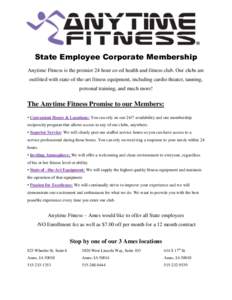 State Employee Corporate Membership Anytime Fitness is the premier 24 hour co-ed health and fitness club. Our clubs are outfitted with state-of-the-art fitness equipment, including cardio theater, tanning, personal train