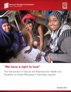 Women’s Refugee Commission Research. Rethink. Resolve. “We have a right to love” The Intersection of Sexual and Reproductive Health and Disability for Urban Refugees in Kampala, Uganda