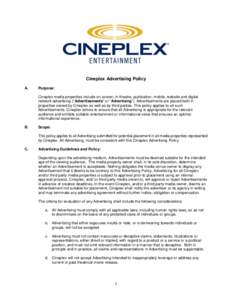 Cineplex Advertising Policy A. Purpose: Cineplex media properties include on-screen, in-theatre, publication, mobile, website and digital network advertising (“Advertisements” or “Advertising”). Advertisements ar