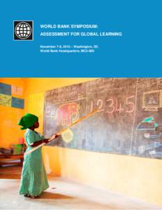 WORLD BANK SYMPOSIUM: ASSESSMENT FOR GLOBAL LEARNING November 7-8, 2013 – Washington, DC World Bank Headquarters, MC2-800  Introduction