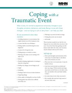 Coping with a Traumatic Event After a crisis, it’s normal to experience temporary changes in your thoughts, emotions, behaviors, and body. Being in tune with these changes – and not trying to rush or deny them – ca