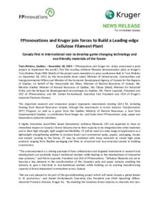 NEWS RELEASE For immediate release FPInnovations and Kruger join forces to Build a Leading-edge Cellulose Filament Plant Canada first in international race to develop game-changing technology and