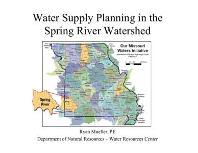 Water Supply Planning in the Spring River Watershed Ryan Mueller, PE Department of Natural Resources – Water Resources Center