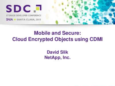 Mobile and Secure: Cloud Encrypted Objects using CDMI David Slik NetApp, IncStorage Developer Conference. © Insert Your Company Name. All Rights Reserved.