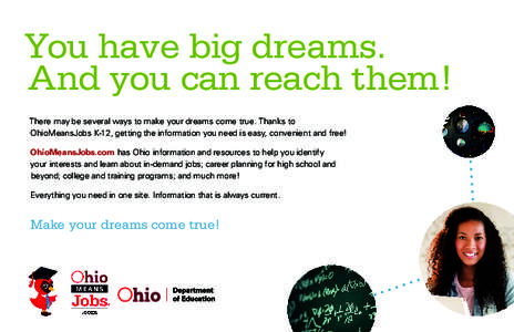 You have big dreams. And you can reach them! There may be several ways to make your dreams come true. Thanks to OhioMeansJobs K-12, getting the information you need is easy, convenient and free! OhioMeansJobs.com has Ohi