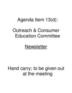 Agenda Item 13(d): Outreach & Consumer Education Committee Newsletter  Hand carry; to be given out