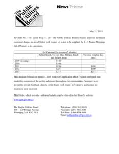 News Release  May 31, 2011 In Order No[removed]dated May 31, 2011 the Public Utilities Board (Board) approved increased customer charges as noted below with respect to water to be supplied by B. J. Trainor Holdings Ltd. (