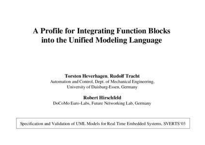 A Profile for Integrating Function Blocks into the Unified Modeling Language Torsten Heverhagen, Rudolf Tracht Automation and Control, Dept. of Mechanical Engineering, University of Duisburg-Essen, Germany