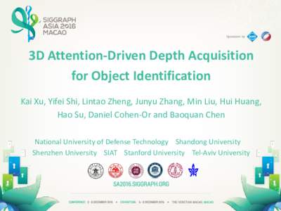 3D Attention-Driven Depth Acquisition for Object Identification Kai Xu, Yifei Shi, Lintao Zheng, Junyu Zhang, Min Liu, Hui Huang, Hao Su, Daniel Cohen-Or and Baoquan Chen National University of Defense Technology Shandon