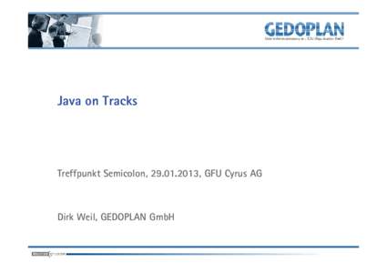 Java on Tracks  Treffpunkt Semicolon, , GFU Cyrus AG Dirk Weil, GEDOPLAN GmbH