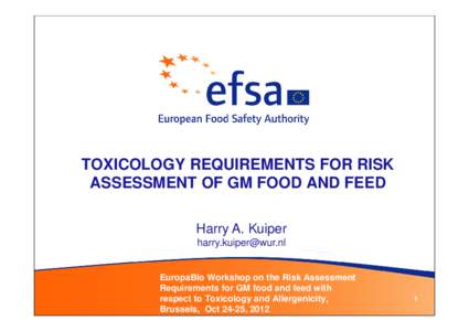 TOXICOLOGY REQUIREMENTS FOR RISK ASSESSMENT OF GM FOOD AND FEED Harry A. Kuiper [removed]  EuropaBio Workshop on the Risk Assessment