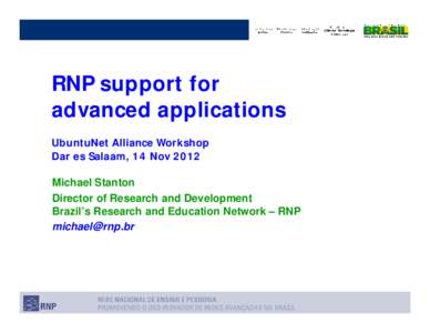 RNP support for advanced applications UbuntuNet Alliance Workshop Dar es Salaam, 14 Nov 2012 Michael Stanton Director of Research and Development