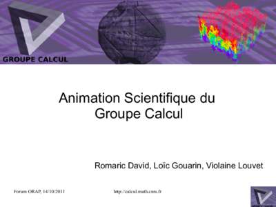 Animation Scientifique du Groupe Calcul Romaric David, Loïc Gouarin, Violaine Louvet Forum ORAP, 