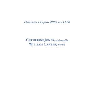 Domenica 19 aprile 2015, ore 11,50  Catherine Jones, violoncello William Carter, tiorba  Programma