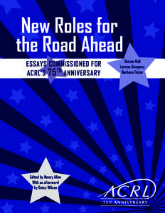 New Roles for the Road Ahead ESSAYS COMMISSIONED FOR ACRL’S 75 TH ANNIVERSARY  Edited by Nancy Allen