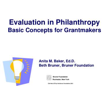 Evaluation in Philanthropy Basic Concepts for Grantmakers Anita M. Baker, Ed.D. Beth Bruner, Bruner Foundation Bruner Foundation