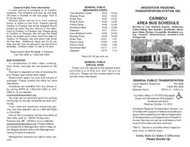 General Public Fare Information In town service is available to all Caribou residents. The schedule with pick up and drop off times is located on the last page. Fare is $1.25 per stop. General public service to or from o