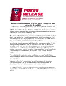 Building champions together, AdvoCare and FC Dallas extend hero partnership through 2020 AdvoCare jersey sponsorship renewed long-term; new away kit to be unveiled in 2015 FRISCO, Texas (Friday, Oct. 24) – FC Dallas an