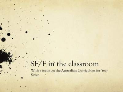 SF/F in the classroom With a focus on the Australian Curriculum for Year Seven Assumptions 1.  The Australian Curriculum is worth working to.