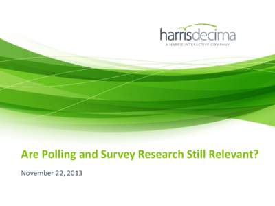 Are Polling and Survey Research Still Relevant? November 22, 2013 First things first...  Are polling and survey research still relevant?