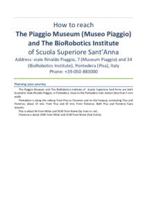 How to reach The Piaggio Museum (Museo Piaggio) and The BioRobotics Institute of Scuola Superiore Sant’Anna Address: viale Rinaldo Piaggio, 7 (Museum Piaggio) and 34 (BioRobotics Institute), Pontedera (Pisa), Italy