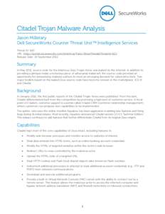 Citadel Trojan Malware Analysis Jason Milletary Dell SecureWorks Counter Threat Unit™ Intelligence Services Threat ID: 623 URL: https://portal.secureworks.com/intel/mva?Task=ShowThreat&ThreatId=623 Release Date: 14 Sep