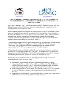 www.nyra.com  www.gaming.ny.gov NEW YORK STATE GAMING COMMISSION AND NYRA ISSUE ENHANCED SECURITY PROTOCOLS FOR HORSES PARTICIPATING IN THE AUGUST 24
