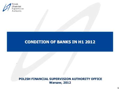 CONDITION OF BANKS IN H1POLISH FINANCIAL SUPERVISION AUTHORITY OFFICE Warsaw, The copyright hereto is asserted by the Polish Financial Supervision Authority 2012
