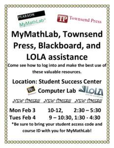 MyMathLab, Townsend Press, Blackboard, and LOLA assistance Come see how to log into and make the best use of these valuable resources.