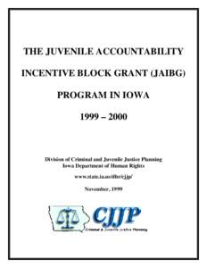 THE JUVENILE ACCOUNTABILITY INCENTIVE BLOCK GRANT (JAIBG) PROGRAM IN IOWA 1999 – 2000  Division of Criminal and Juvenile Justice Planning