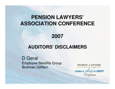 PENSION LAWYERS’ ASSOCIATION CONFERENCE 2007 AUDITORS’ DISCLAIMERS D Geral Employee Benefits Group