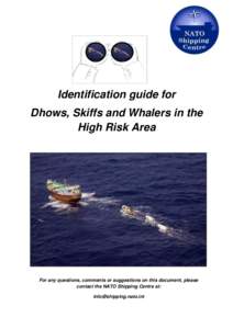 Identification guide for Dhows, Skiffs and Whalers in the High Risk Area For any questions, comments or suggestions on this document, please contact the NATO Shipping Centre at: