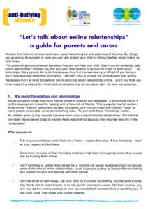 “Let’s talk about online relationships” a guide for parents and carers Children find internet communication and social networking fun and safe most of the time. But things can go wrong. As a parent or carer you can