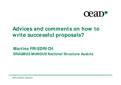 Advices and comments on how to write successful proposals? Martina FRIEDRICH ERASMUS MUNDUS National Structure Austria  www.oead.at/3staaten