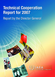 Technical Cooperation Report for 2007 Report by the Director General Cover photo credits: Alain Cardoso Cabezon/IAEA, Rujaporn Chanachai/Thailand, Misael Diaz/Cuba, RDC SCERT/South Africa