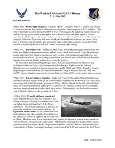 This Week in USAF and PACAF History 7 – 13 May[removed]May 1918 First Flight Surgeons. Captains John F. Gallagher, Robert J. Hunter, and Claude T. Uren became the first medical officers to be assigned as flight surgeons