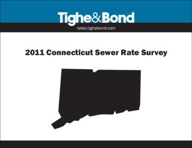 Tighe&Bond rates.tighebond.com 2011 Connecticut Sewer Rate Survey  Tighe&Bond