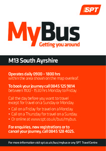 M13 South Ayrshire Operates daily 0900 – 1800 hrs within the area shown on the map overleaf. To book your journey callbetweenhrs Monday to Friday. Call the day before you want to travel
