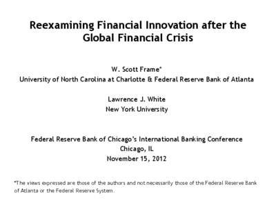Reexamining Financial Innovation after the Global Financial Crisis W. Scott Frame* University of North Carolina at Charlotte & Federal Reserve Bank of Atlanta Lawrence J. White New York University