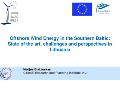 Offshore Wind Energy in the Southern Baltic: State of the art, challenges and perspectives in Lithuania Nerijus Blažauskas Coastal Research and Planning Institute, KU