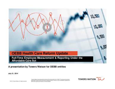 OEBB Health Care Reform Update Full-Time Employee Measurement & Reporting Under the Affordable Care Act A presentation by Towers Watson for OEBB entities July 21, 2014
