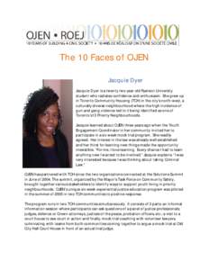 The 10 Faces of OJEN Jacquie Dyer Jacquie Dyer is a twenty two year old Ryerson University student who radiates confidence and enthusiasm. She grew up in Toronto Community Housing (TCH) in the city’s north-west, a cult