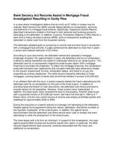 Bank Secrecy Act Records Assist in Mortgage Fraud Investigation Resulting in Guilty Plea In a case where investigators believe that as much as $7 million in losses may be realized, Bank Secrecy Act (BSA) records helped i