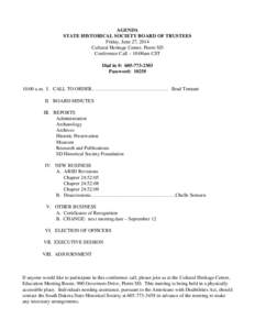 AGENDA STATE HISTORICAL SOCIETY BOARD OF TRUSTEES Friday, June 27, 2014 Cultural Heritage Center, Pierre SD Conference Call – 10:00am CST Dial in #: [removed]