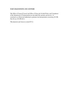 PART 40 QUESTIONS AND ANSWERS The Office of General Counsel and Office of Drug and Alcohol Policy and Compliance of the Department of Transportation are providing this question and answer. It constitutes an official and 