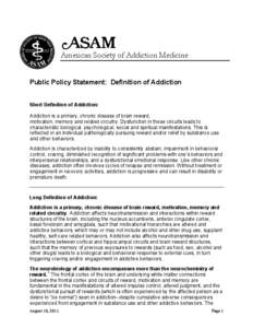 American Society of Addiction Medicine Public Policy Statement: Definition of Addiction Short Definition of Addiction: Addiction is a primary, chronic disease of brain reward, motivation, memory and related circuitry. Dy