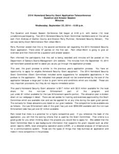 2014 Homeland Security Grant Application Teleconference Question and Answer Session Minutes Wednesday, September 23, 2014 – 6:00 p.m. The Question and Answer Session Conference Call began at 6:00 p.m. with twelve (12) 