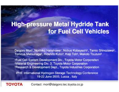 High-pressure Metal Hydride Tank for Fuel Cell Vehicles Daigoro Mori1, Norihiko Haraikawa1, Nobuo Kobayashi1, Tamio Shinozawa2, Tomoya Matsunaga2, Hidehito Kubo3, Keiji Toh3, Makoto Tsuzuki3 Fuel Cell System Development 