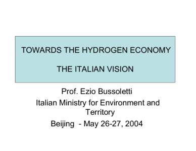 TOWARDS THE HYDROGEN ECONOMY THE ITALIAN VISION Prof. Ezio Bussoletti Italian Ministry for Environment and Territory Beijing - May 26-27, 2004